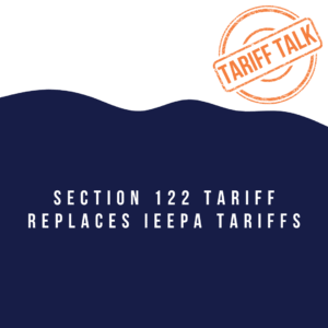 Section 122 Tariff Replaces IEEPA Tariffs